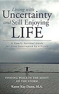 Living with Uncertainty and Still Enjoying Life: A Family Survival Guide for Lives Interrupted by a Crisis (Hardcover)