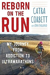 Reborn on the Run: My Journey from Addiction to Ultramarathons (Hardcover)