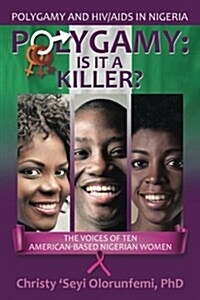 Polygamy: Is It a Killer?: The Voices of Ten American-Based Nigerian Women (Paperback)