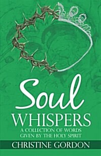 Soul Whispers: A Collection of Words Given by the Holy Spirit (Paperback)