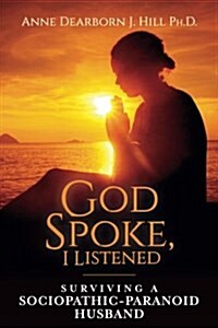 God Spoke, I Listened: Surviving a Sociopathic-Paranoid Husband (Paperback)