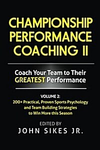 Volume 2 Championship Performance Coaching: 101 Practical, Proven Sports Psychology and Team Building Strategies to Achieve Your Dream Season (Paperback)