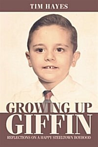 Growing Up Giffin: Reflections on a Happy Steeltown Boyhood (Paperback)