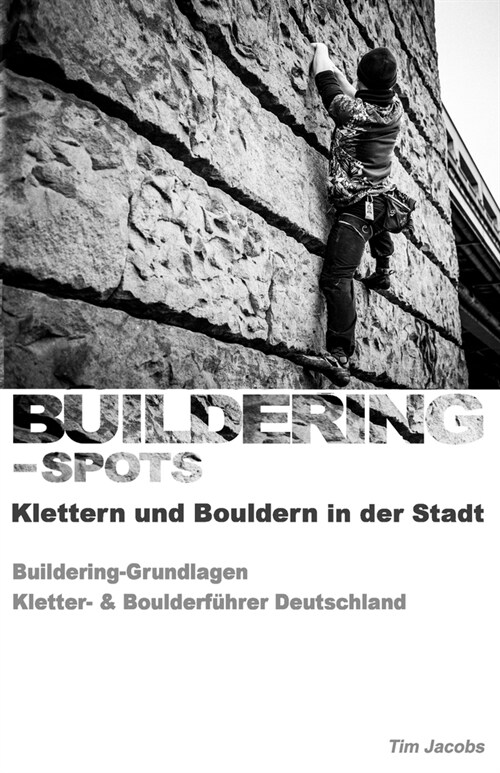 Buildering-Spots - Klettern und Bouldern in der Stadt: Buildering Grundlagen / Kletter- & Boulderf?rer Deutschland (Paperback)