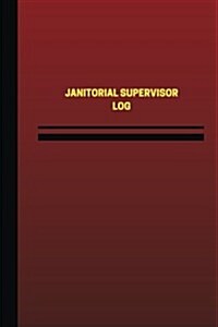 Janitorial Supervisor Log (Logbook, Journal - 124 Pages, 6 X 9 Inches): Janitorial Supervisor Logbook (Red Cover, Medium) (Paperback)
