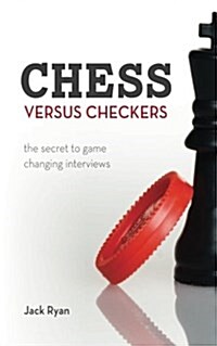 Chess Versus Checkers: The Secret to Game Changing Interviews (Paperback)