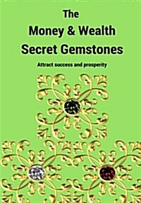 The Money & Wealth Secret Gemstones: Gain and Attract Success, Prosperity and Abundance. (Paperback)