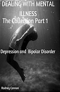 Dealing with Mental Illness the Collection Part 1: Bipolar Disoorder and Depression (Paperback)