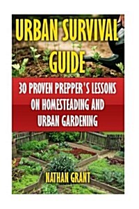 Urban Survival Guide: 30 Proven Preppers Lessons on Homesteading and Urban Gardening (Paperback)