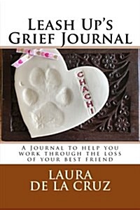 Leash Ups Grief Journal: A Journal to Help You Work Through the Loss of Your Best Friend (Paperback)