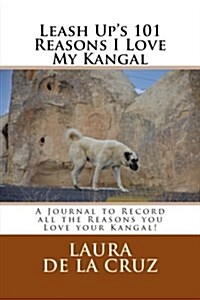 Leash Ups 101 Reasons I Love My Kangal: A Journal to Record All the Reasons You Love Your Kangal (Paperback)