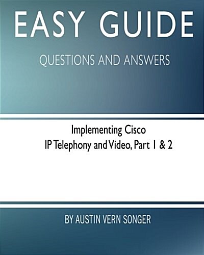 Easy Guide: Implementing Cisco IP Telephony and Video, Part 1 & 2: Questions and Answers (Paperback)