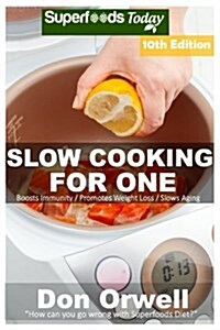 Slow Cooking for One: Over 155 Quick & Easy Gluten Free Low Cholesterol Whole Foods Slow Cooker Meals Full of Antioxidants & Phytochemicals (Paperback)
