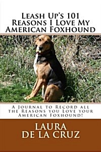 Leash Ups 101 Reasons I Love My American Foxhound: A Journal to Record All the Reasons You Love Your American Foxhound! (Paperback)