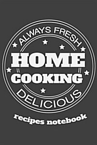 Recipes Notebook Always Fresh Home Cooking Delicious: Recipes Notebook, Blank Cookbook ( Gifts for Foodies / Cooks / Chefs / Cooking ) (Paperback)