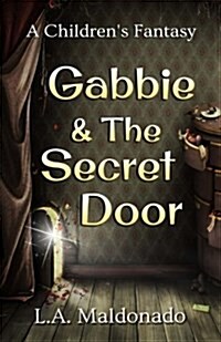 Gabbie & the Secret Door: A Childrens Fantasy (Paperback)