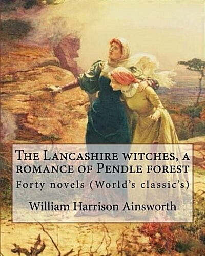 The Lancashire Witches, a Romance of Pendle Forest. by: William Harrison Ainsworth, Illustrated By: Sir John Gilbert (21 July 1817 - 5 October 1897).: (Paperback)