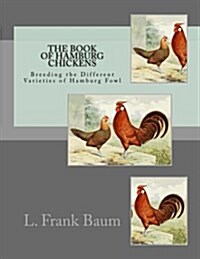 The Book of Hamburg Chickens: Breeding the Different Varieties of Hamburg Fowl (Paperback)