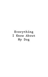 Everything I Know about My Dog (Paperback)