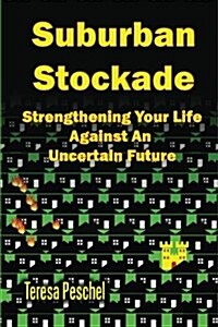 Suburban Stockade: Strengthening Your Life Against an Unsure Future (Paperback)