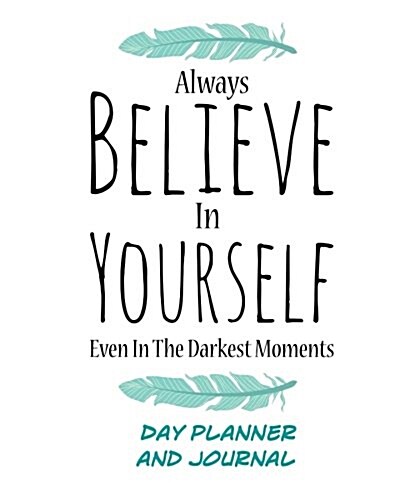 Believe in Yourself Day Planner and Journal: Inspirational Organizer for Daily Time Management and Appointments (Paperback)