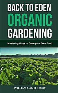 Back to Eden Organic Gardening: Mastering Ways to Grow Your Own Food (Paperback)