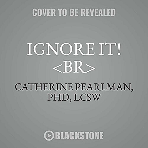 Ignore It! Lib/E: How Selectively Looking the Other Way Can Decrease Behavioral Problems and Increase Parenting Satisfaction (Audio CD)