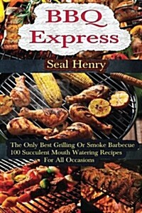 Barbecue Grilling: The Only Best Grilling or Smoke Barbecue, 100 Succulent Mouth Watering Recipes for All Occasions (Paperback)