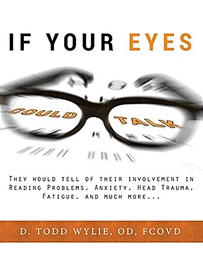 If Your Eyes Could Talk: They Would Tell of Their Involvement in Reading Problems, Anxiety, Head Trauma, Fatigue, and Much More... (Paperback)