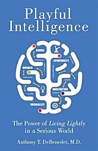 Playful Intelligence: The Power of Living Lightly in a Serious World (Paperback)