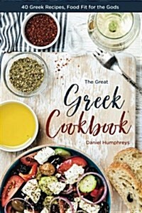 The Great Greek Cookbook: 40 Greek Recipes, Food Fit for the Gods (Paperback)
