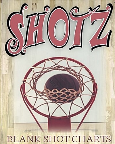 Shotz: 8x10 150 Pages Glossy Finish Blank Basketball Court Templates Book 1 (Paperback)