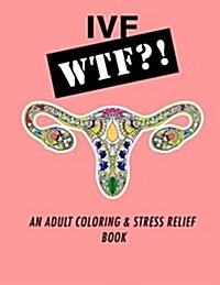 Ivf Wtf?!: An Adult Coloring and Stress Relief Book (Paperback)