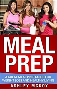 Meal Prep: A Great Meal Prep Guide for Weight Loss and Clean Eating (Paperback)