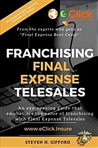 Franchising Final Expense Telesales: You Only Have to Be Right... Once (Paperback)
