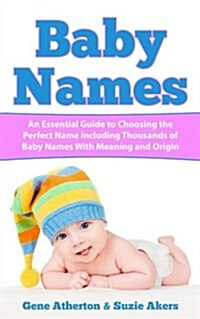 Baby Names: An Essential Guide to Choosing the Perfect Name Including Thousands of Baby Names with Meaning and Origin (Paperback)