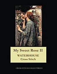 My Sweet Rose II: Waterhouse Cross Stitch Pattern (Paperback)