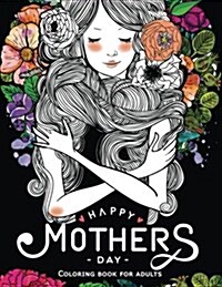 Happy Mothers Day Coloring Book for Adults: Flower and Floral with Quote to Color (Paperback)