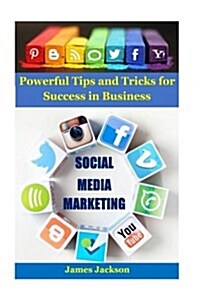 Social Media Marketing: Powerful Tips and Tricks for Success in Business (Instagram Marketing, Social Media Branding, Facebook Marketing, Twit (Paperback)