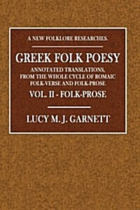 Greek Folk Poesy - Vol. II - Folk-Prose: Annotated Translations, from the Whole Cycle of Romaic Folk-Verse and Folk-Prose (Paperback)