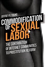 Commodification of Sexual Labor: The Contribution of Internet Communities to Prostitution Reform (Hardcover)