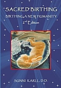 Sacred Birthing: Birthing a New Humanity, 2nd Edition, 2017 (Paperback)