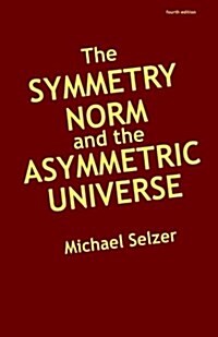 The Symmetry Norm and the Asymmetric Universe: Fourth Edition (Paperback)