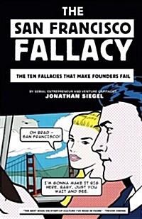 The San Francisco Fallacy: The Ten Fallacies That Make Founders Fail (Paperback)