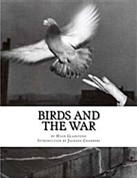 Birds and the War: Messenger Pigeons and Other Birds During World War One (Paperback)