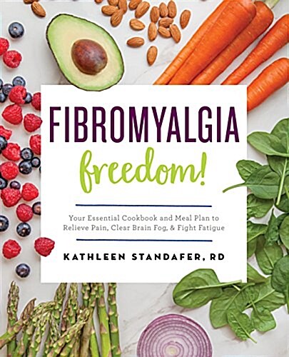 Fibromyalgia Freedom!: Your Essential Cookbook and Meal Plan to Relieve Pain, Clear Brain Fog, and Fight Fatigue (Paperback)