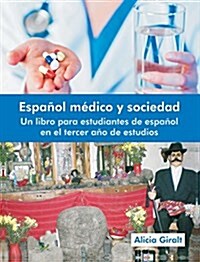 Espanol Medico y Sociedad: Un Libro Para Estudiantes de Espanol En El Tercer Ano de Estudios (Hardcover)