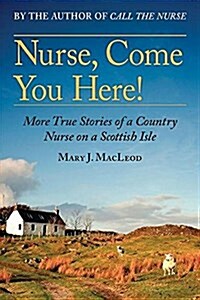 Nurse, Come You Here!: More True Stories of a Country Nurse on a Scottish Isle (the Country Nurse Series, Book Two)Volume 2 (Paperback)