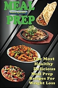 Meal Prep: The Most Healthy Delicious Meal Prep Recipes for Weight Loss (Paperback)