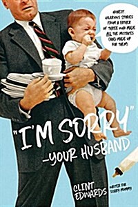 Im Sorry...Love, Your Husband: Honest, Hilarious Stories from a Father of Three Who Made All the Mistakes (and Made Up for Them) (Paperback)